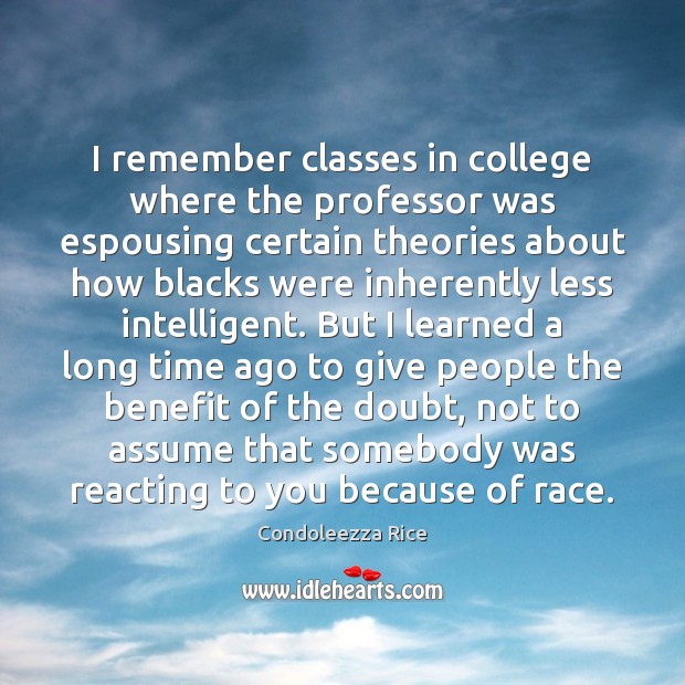 I remember classes in college where the professor was espousing certain theories Condoleezza Rice Picture Quote