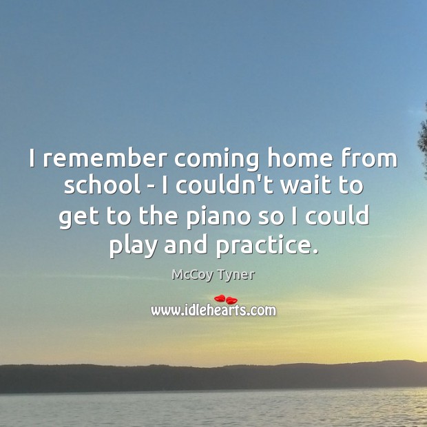 I remember coming home from school – I couldn’t wait to get McCoy Tyner Picture Quote