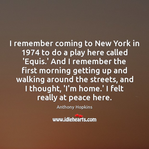 I remember coming to New York in 1974 to do a play here Anthony Hopkins Picture Quote