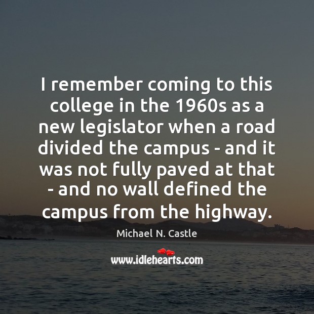 I remember coming to this college in the 1960s as a new Michael N. Castle Picture Quote