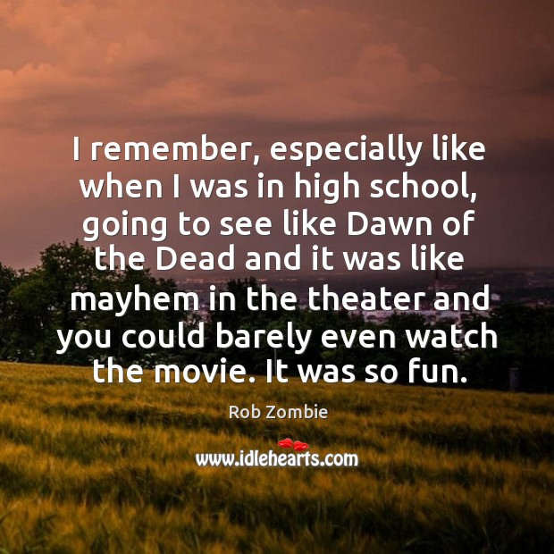 I remember, especially like when I was in high school Rob Zombie Picture Quote