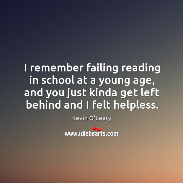 I remember failing reading in school at a young age, and you just kinda get left behind and I felt helpless. School Quotes Image