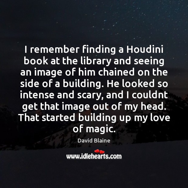 I remember finding a Houdini book at the library and seeing an David Blaine Picture Quote