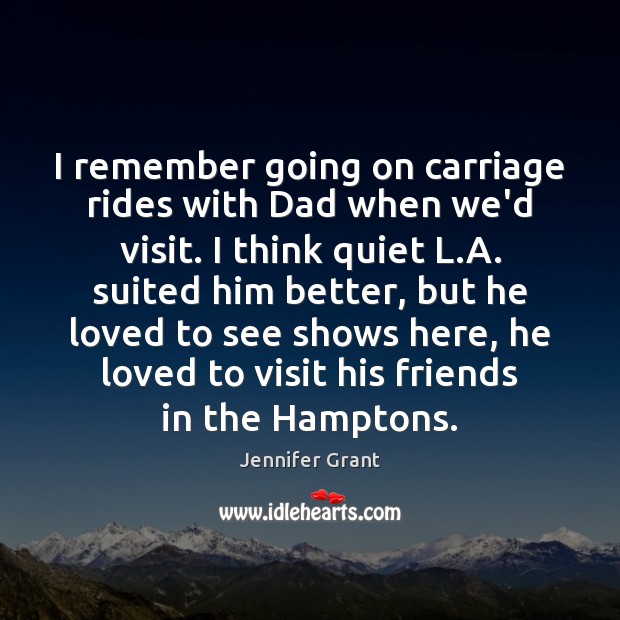 I remember going on carriage rides with Dad when we’d visit. I Jennifer Grant Picture Quote