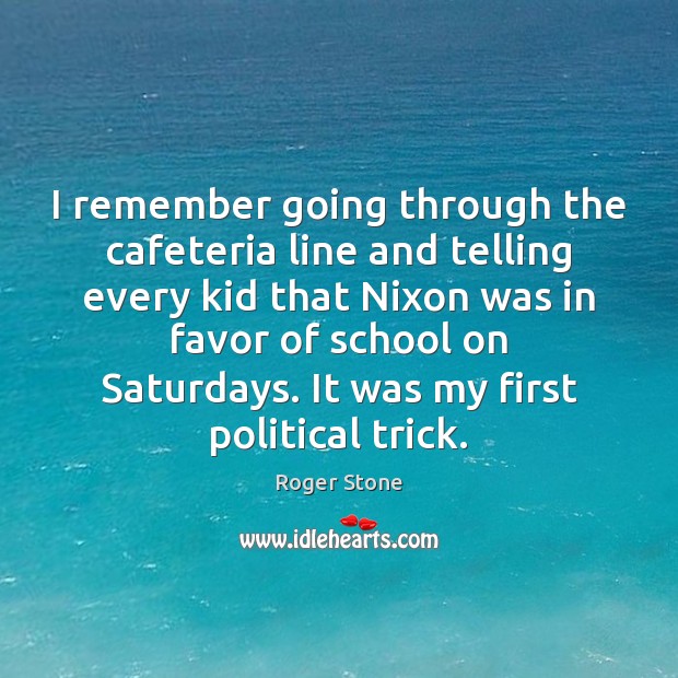 I remember going through the cafeteria line and telling every kid that 