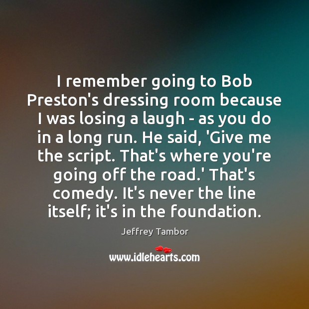 I remember going to Bob Preston’s dressing room because I was losing Jeffrey Tambor Picture Quote