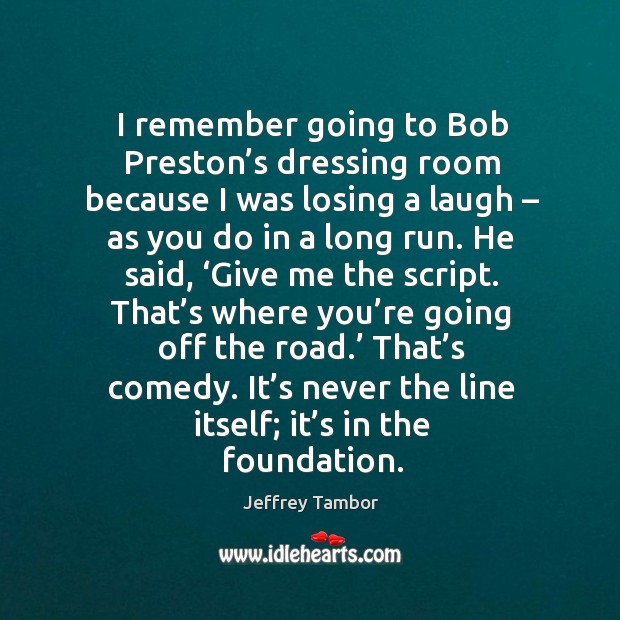 I remember going to bob preston’s dressing room because I was losing a laugh – as you do in a long run. Image