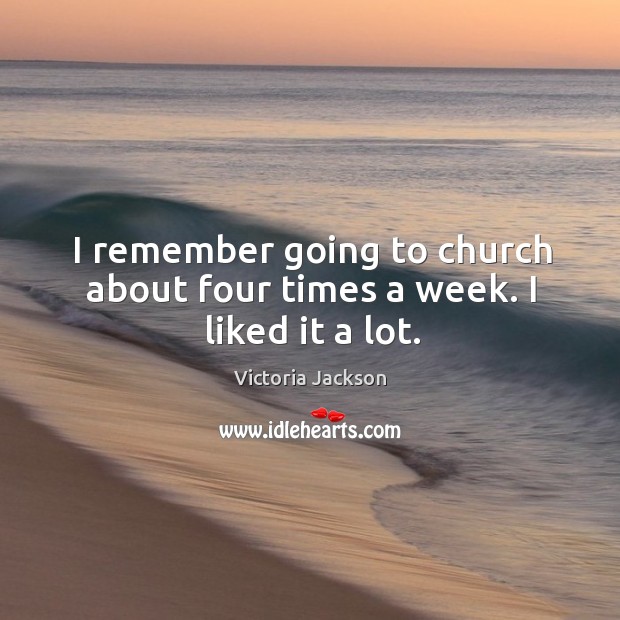 I remember going to church about four times a week. I liked it a lot. Image