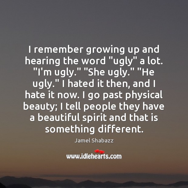 I remember growing up and hearing the word “ugly” a lot. “I’m Image