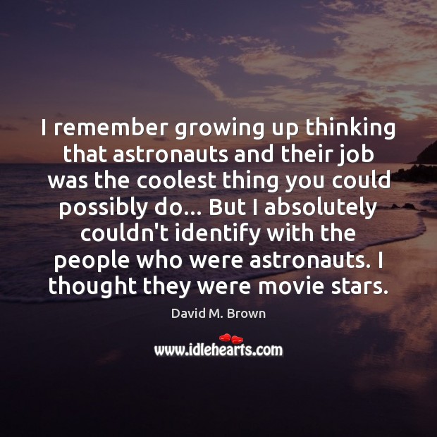 I remember growing up thinking that astronauts and their job was the David M. Brown Picture Quote
