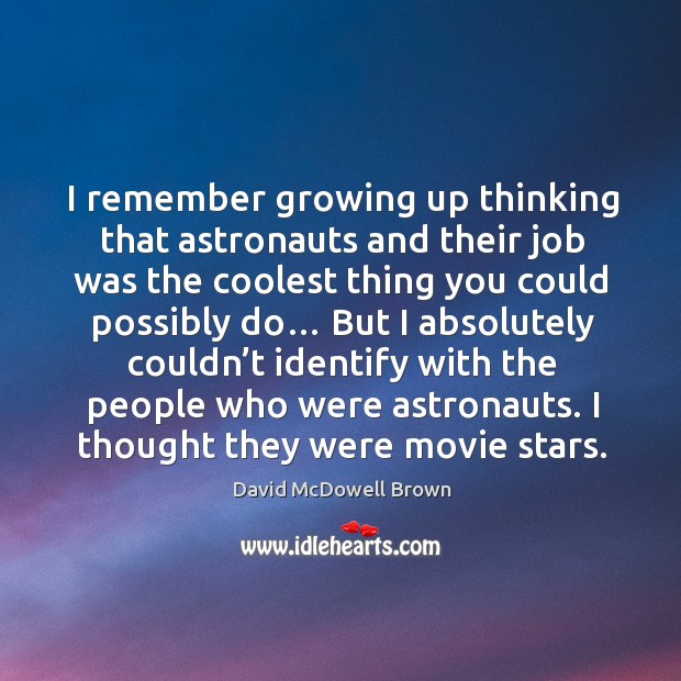 I remember growing up thinking that astronauts and their job was the coolest thing you could possibly do… Image