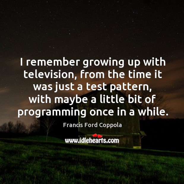 I remember growing up with television Francis Ford Coppola Picture Quote