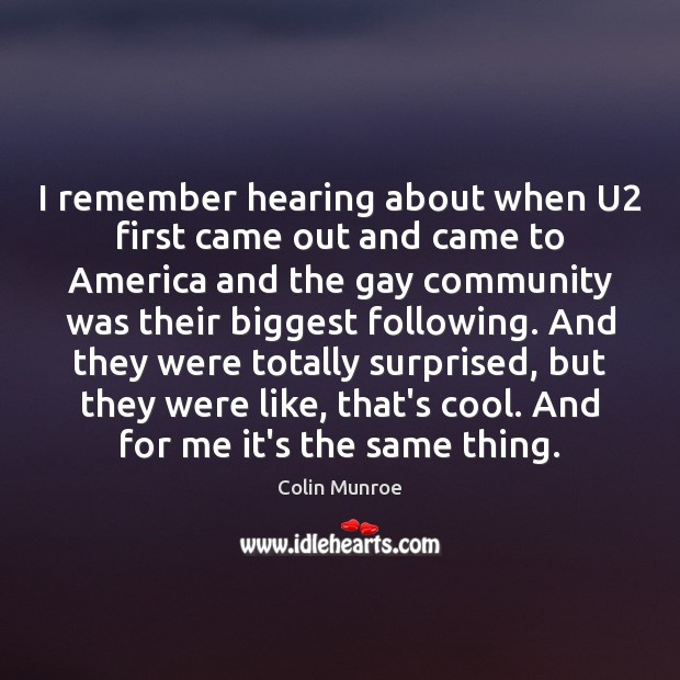 I remember hearing about when U2 first came out and came to Colin Munroe Picture Quote