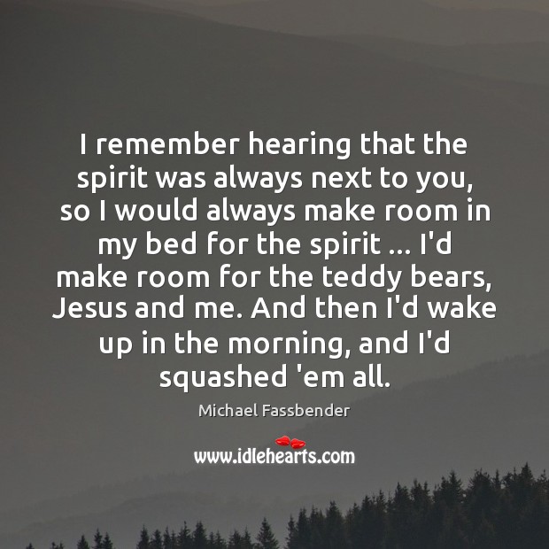 I remember hearing that the spirit was always next to you, so Michael Fassbender Picture Quote