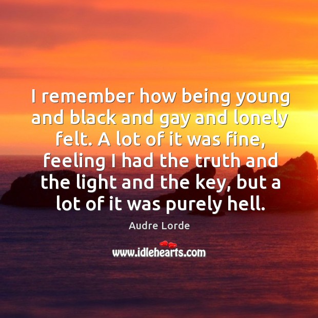 I remember how being young and black and gay and lonely felt. Lonely Quotes Image