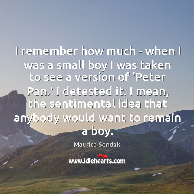 I remember how much – when I was a small boy I Maurice Sendak Picture Quote