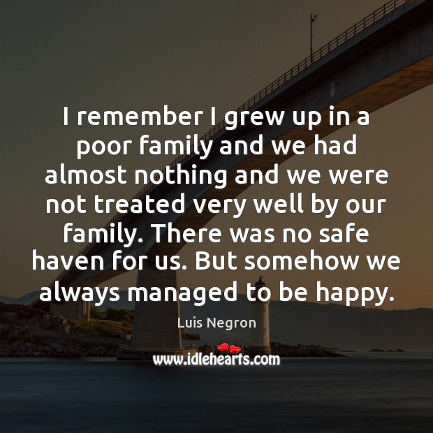 I remember I grew up in a poor family and we had Luis Negron Picture Quote
