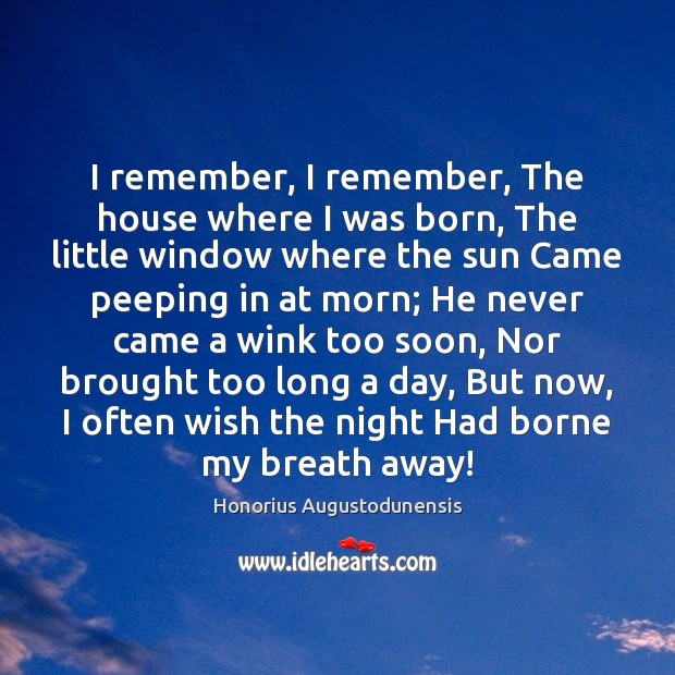 I remember, I remember, The house where I was born, The little Honorius Augustodunensis Picture Quote