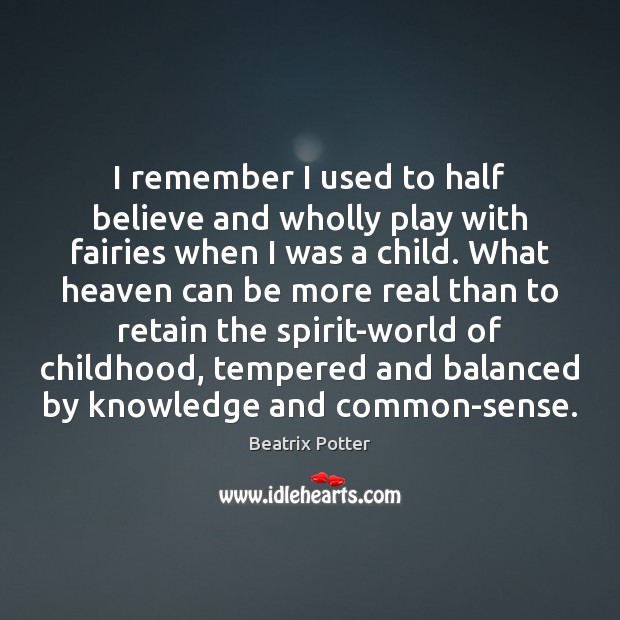 I remember I used to half believe and wholly play with fairies Beatrix Potter Picture Quote