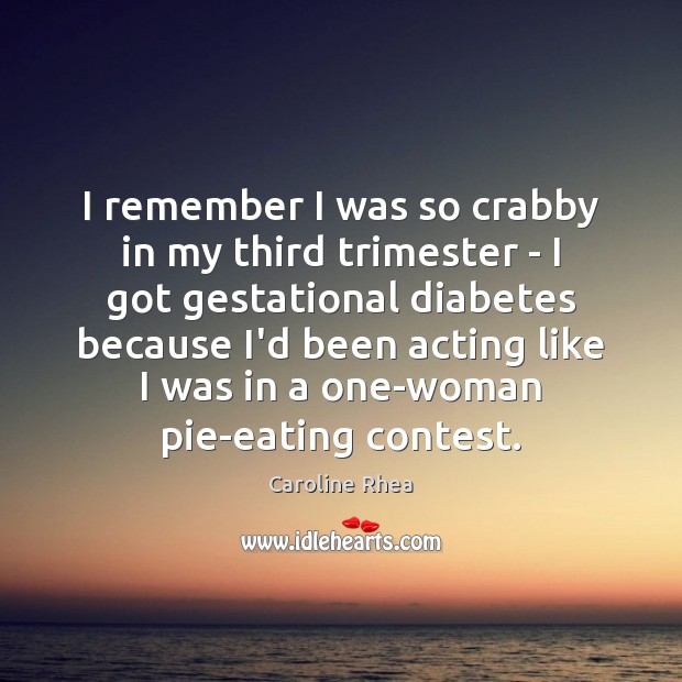 I remember I was so crabby in my third trimester – I Caroline Rhea Picture Quote