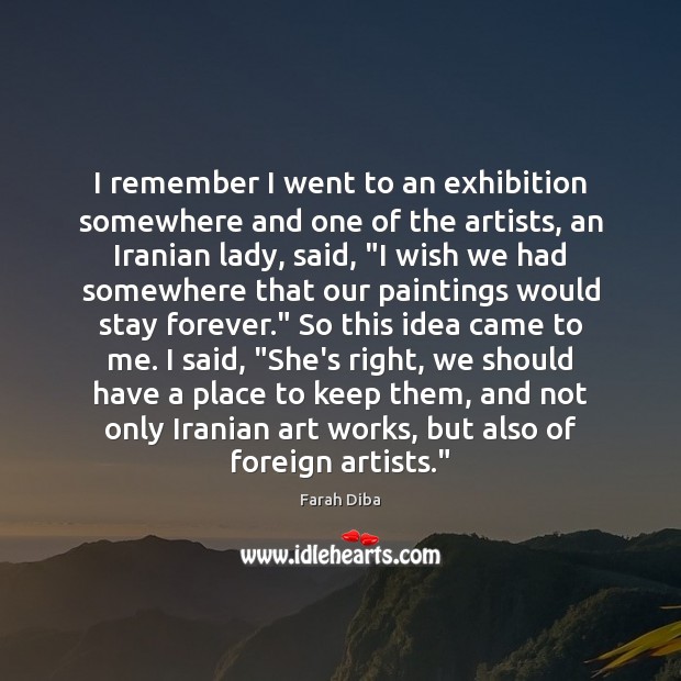 I remember I went to an exhibition somewhere and one of the Farah Diba Picture Quote