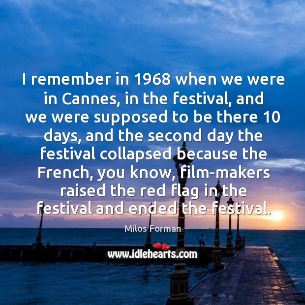 I remember in 1968 when we were in cannes, in the festival, and we were Milos Forman Picture Quote