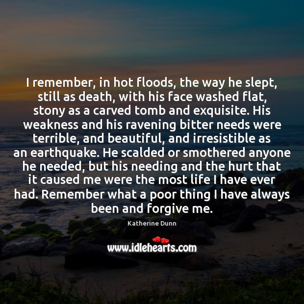 I remember, in hot floods, the way he slept, still as death, Katherine Dunn Picture Quote