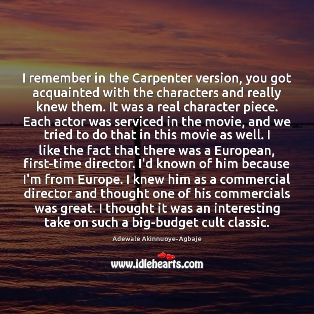 I remember in the Carpenter version, you got acquainted with the characters 