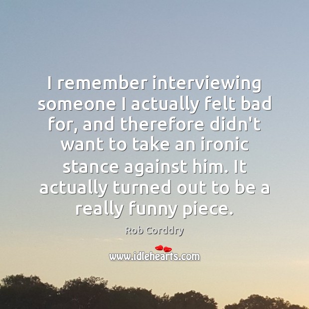 I remember interviewing someone I actually felt bad for, and therefore didn’t Image
