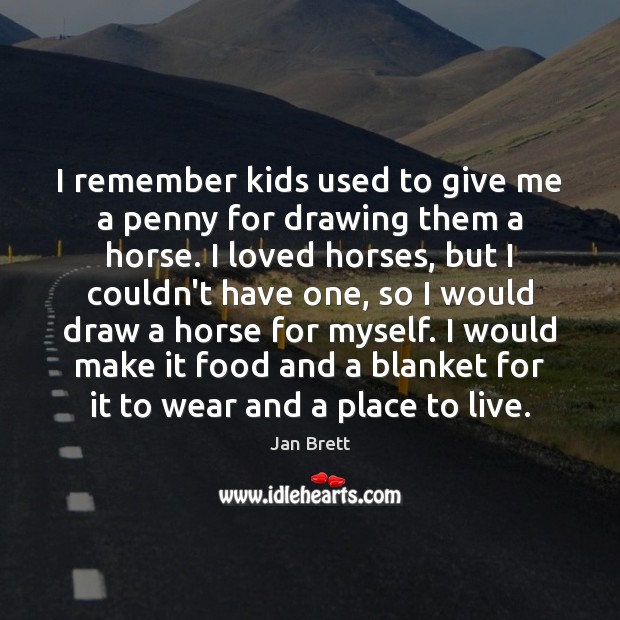 I remember kids used to give me a penny for drawing them Jan Brett Picture Quote