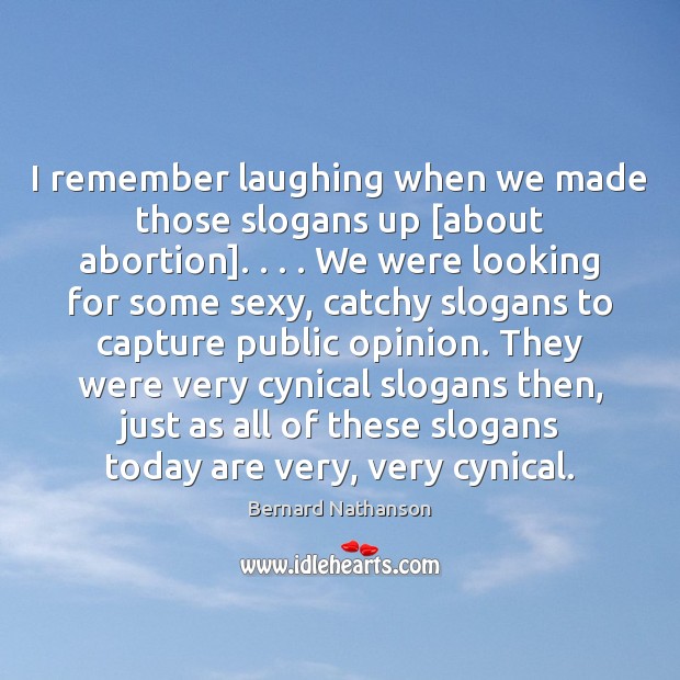 I remember laughing when we made those slogans up [about abortion]. . . . We Image