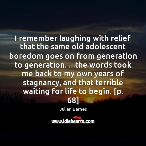 I remember laughing with relief that the same old adolescent boredom goes Julian Barnes Picture Quote