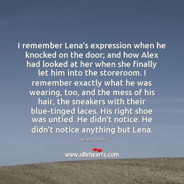 I remember Lena’s expression when he knocked on the door; and how Lauren Oliver Picture Quote
