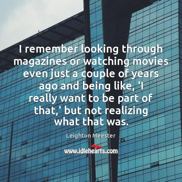 I remember looking through magazines or watching movies even just a couple Image