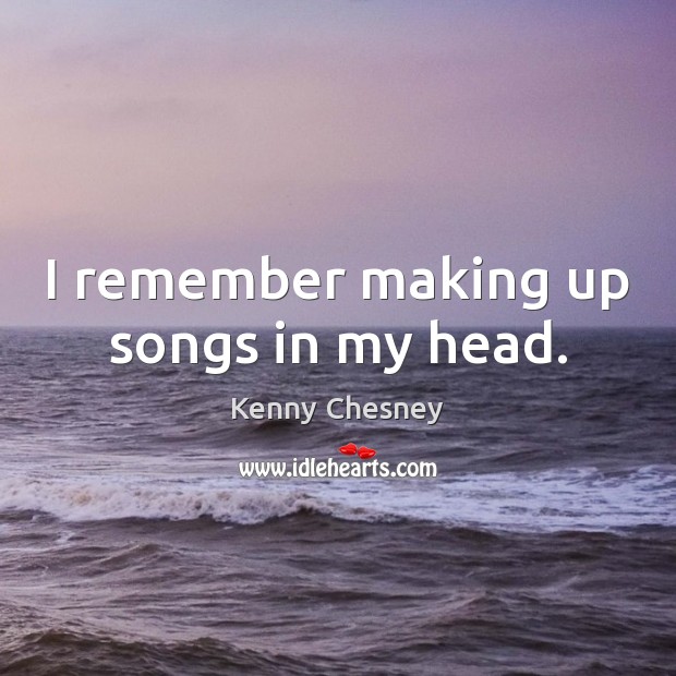 I remember making up songs in my head. Image