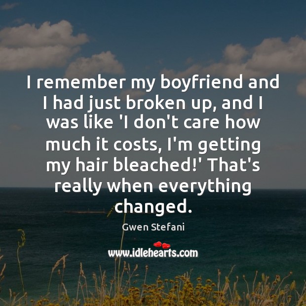 I remember my boyfriend and I had just broken up, and I Gwen Stefani Picture Quote