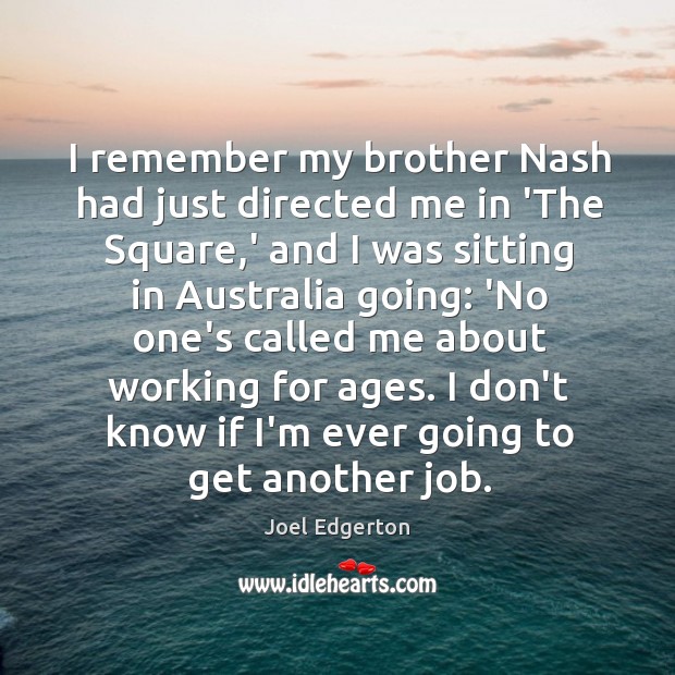 I remember my brother Nash had just directed me in ‘The Square, Joel Edgerton Picture Quote