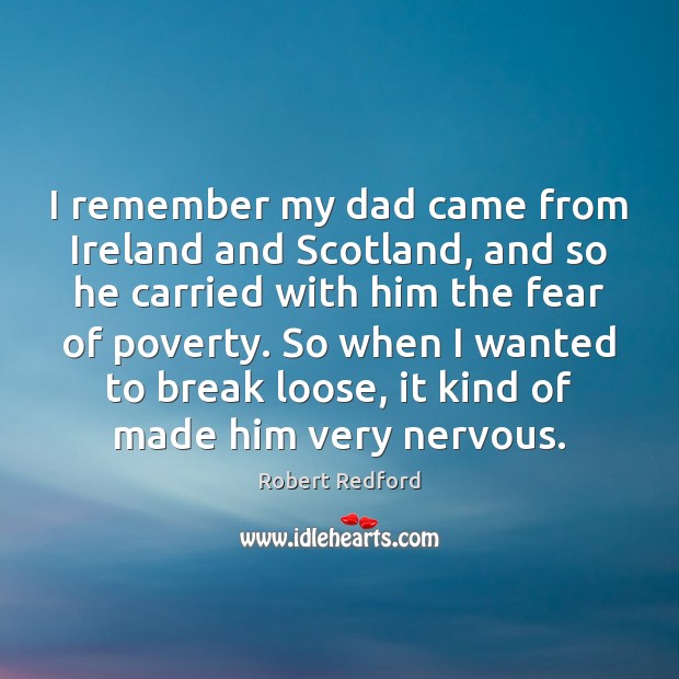 I remember my dad came from Ireland and Scotland, and so he Robert Redford Picture Quote