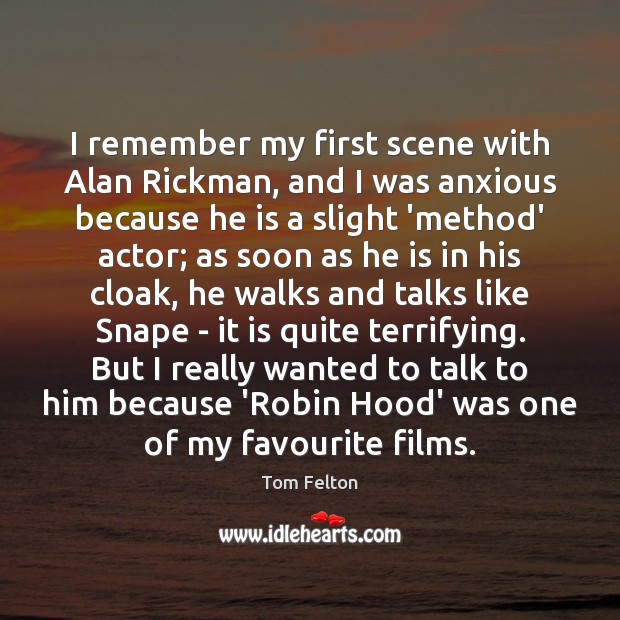 I remember my first scene with Alan Rickman, and I was anxious Tom Felton Picture Quote