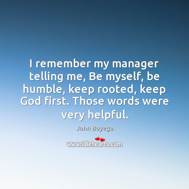 I remember my manager telling me, Be myself, be humble, keep rooted, John Boyega Picture Quote