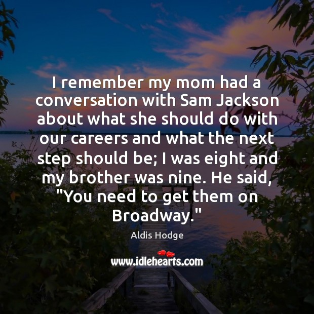 I remember my mom had a conversation with Sam Jackson about what Aldis Hodge Picture Quote