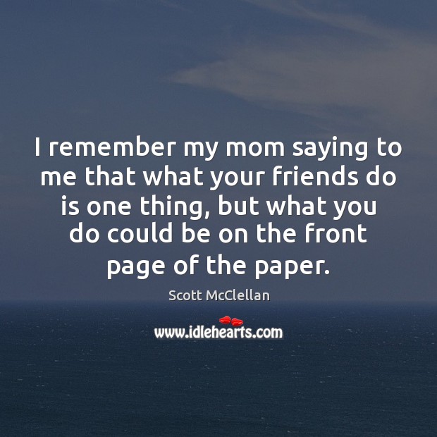 I remember my mom saying to me that what your friends do Image