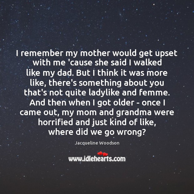 I remember my mother would get upset with me ’cause she said Jacqueline Woodson Picture Quote
