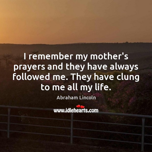 I remember my mother’s prayers and they have always followed me. They Image