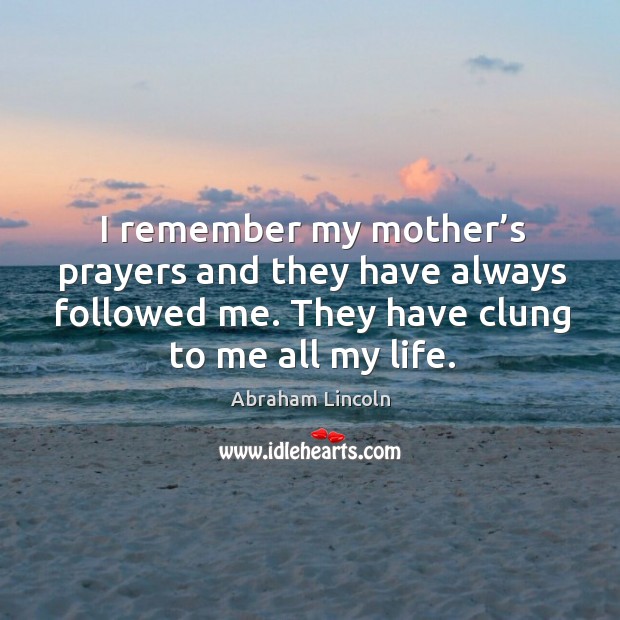 I remember my mother’s prayers and they have always followed me. Image
