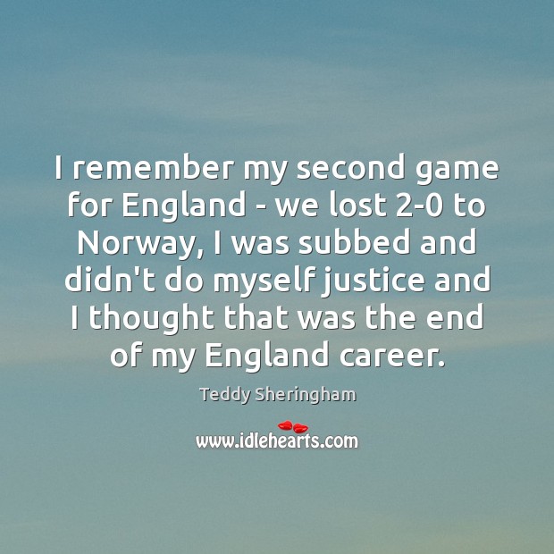 I remember my second game for England – we lost 2-0 to Teddy Sheringham Picture Quote