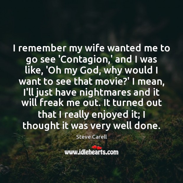 I remember my wife wanted me to go see ‘Contagion,’ and Steve Carell Picture Quote