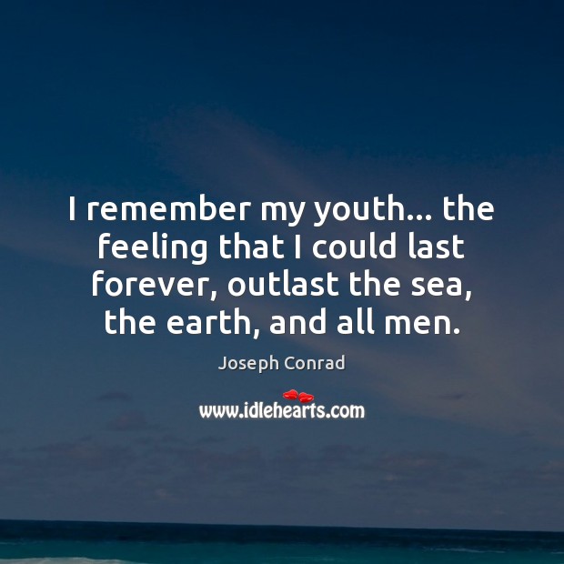 I remember my youth… the feeling that I could last forever, outlast Joseph Conrad Picture Quote