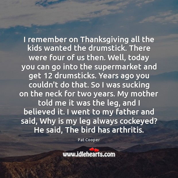 I remember on Thanksgiving all the kids wanted the drumstick. There were Thanksgiving Quotes Image