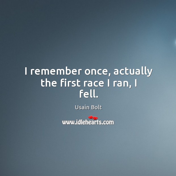 I remember once, actually the first race I ran, I fell. Usain Bolt Picture Quote